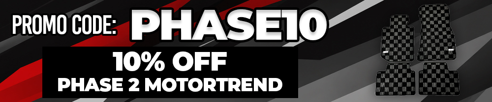 Code: PHASE10 for 10% Off Phase 2 Motortrend